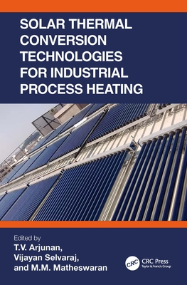 Solar Thermal Conversion Technologies for Industrial Process Heating - Arjunan, T V (Editor), and Selvaraj, Vijayan (Editor), and Matheswaran, M M (Editor)