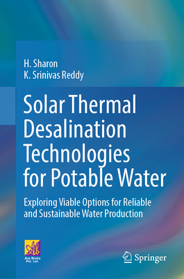 Solar Thermal Desalination Technologies for Potable Water: Exploring Viable Options for Reliable and Sustainable Water Production - Sharon, H, and Srinivas Reddy, K