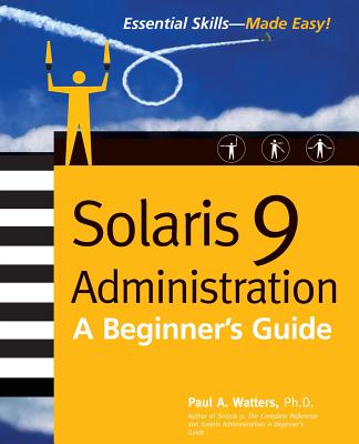 Solaris 9 Administration: A Beginner's Guide - Watters, Paul (Conductor)