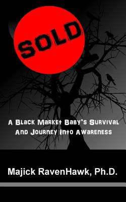 Sold!: A Black Market Baby's Survival and Journey Into Awareness - Ravenhawk, Majick
