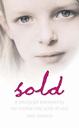Sold: A Young Girl Betrayed by Her Mother into a Life of Vice