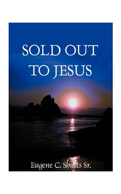 Sold Out for Jesus - Shults, Eugene C, Sr.