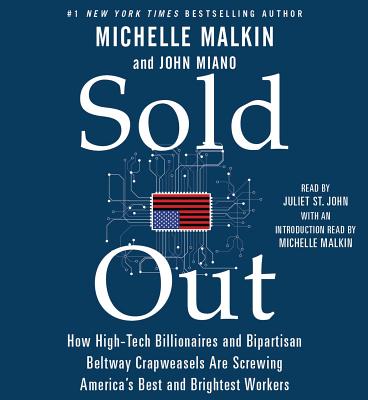Sold Out: How High-Tech Billionaires & Bipartisan Beltway Crapweasels Are Screwing America's Best & Brightest Workers - Malkin, Michelle, and Miano, John, and St John, Juliet (Read by)