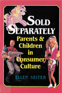 Sold Separately: Children and Parents in Consumer Culture