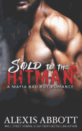 Sold to the Hitman: A Bad Boy Mafia Romance Novel