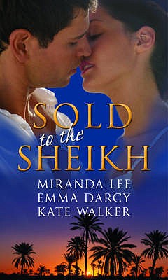 Sold to the Sheikh: Love-Slave to the Sheikh / Traded to the Sheikh / at the Sheikh's Command - Lee, Miranda, and Darcy, Emma, and Walker, Kate