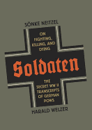 Soldaten: On Fighting, Killing, and Dying - Neitzel, Sonke, and Welzer, Harald, and Chase, Jefferson (Translated by)