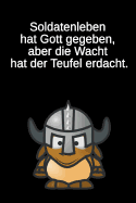Soldatenleben hat Gott gegeben, aber die Wacht hat der Teufel erdacht.: Deutsches Sprichwort * liniertes Tagebuch - f?r Soldatinnen und Soldaten
