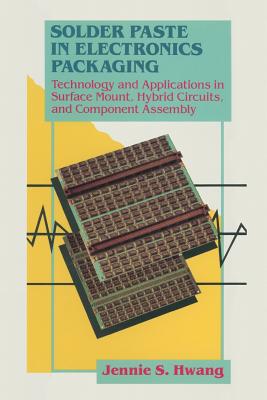 Solder Paste in Electronics Packaging: Technology and Applications in Surface Mount, Hybrid Circuits, and Component Assembly - Hwang, Jennie