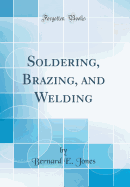 Soldering, Brazing, and Welding (Classic Reprint)