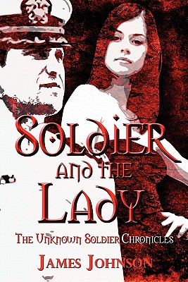 Soldier and the Lady: The Unknown Soldier Chronicles - Johnson, James, Jr.
