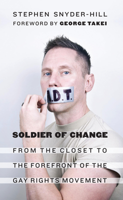 Soldier of Change: From the Closet to the Forefront of the Gay Rights Movement - Snyder-Hill, Stephen, and Takei, George (Foreword by)