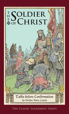 Soldier of Christ: Talks Before Confirmation - Loyola, Mother Mary, and Thurston, Herbert, Rev. (Editor), and Bergman, Lisa (Text by)