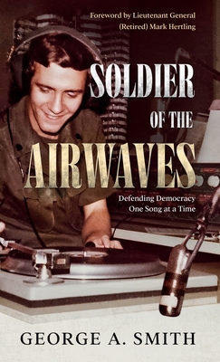 Soldier of the Airwaves: Defending Democracy One Song at a Time - Smith, George a