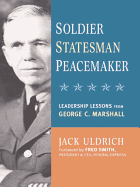 Soldier, Statesman, Peacemaker: Leadership Lessons from George C. Marshall