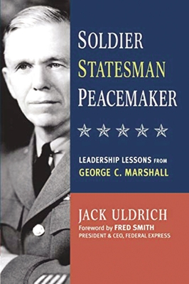 Soldier, Statesman, Peacemaker: Leadership Lessons from George C. Marshall - Uldrich, Jack