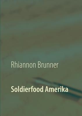 Soldierfood Amerika: Was der gemeine Soldat auf den Teller bekam! Rezepte inklusive! - Brunner, Rhiannon