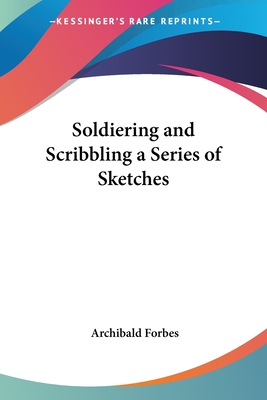 Soldiering and Scribbling a Series of Sketches - Forbes, Archibald