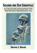 Soldiers Are Our Credentials: The Collected Works and Selected Papers of the Thirty-Third Chief of Staff, United States Army