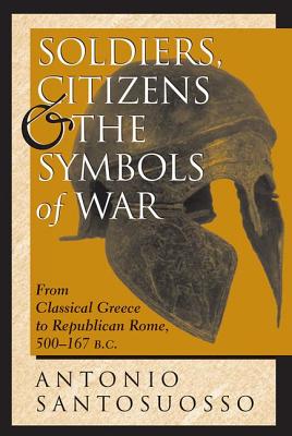 Soldiers, Citizens, And The Symbols Of War: From Classical Greece To Republican Rome, 500-167 B.c. - Santosuosso, Antonio