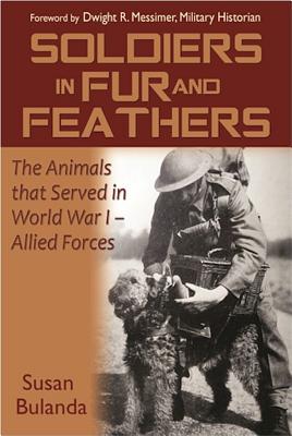Soldiers in Fur and Feathers: The Animals That Served in World War I - Allied Forces - Bulanda, Susan