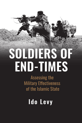 Soldiers of End-Times: Assessing the Military Effectiveness of the Islamic State - Levy, Ido