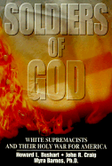 Soldiers of God: White Supremacists and Their Holy War for America - Bushart, Howard, and Barnes, Myra, Ph.D., and Craig, John R