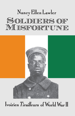 Soldiers Of Misfortune: lvoirien Tirailleurs of World War II - Lawler, Nancy Ellen
