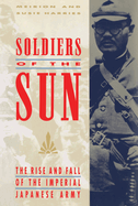 Soldiers of the Sun: The Rise and Fall of the Imperial Japanese Army