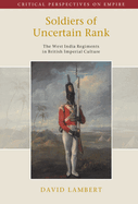 Soldiers of Uncertain Rank: The West India Regiments in British Imperial Culture