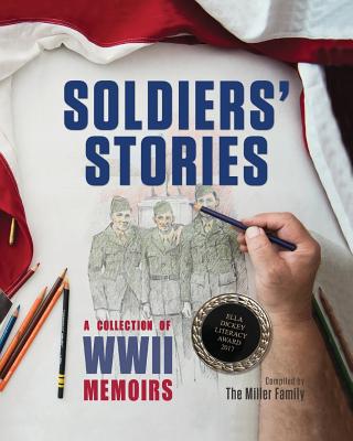 Soldiers' Stories: A Collection of WWII Memoirs - Miller, Myra, PhD, and Miller Ballard, Lynette (Editor)