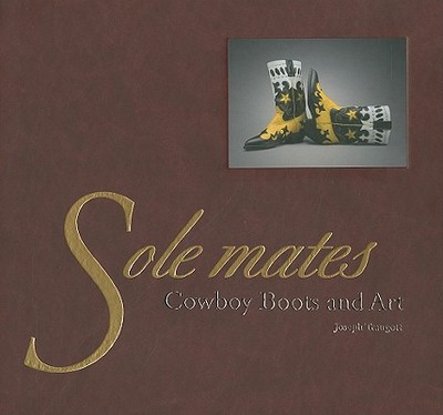 Sole Mates: Cowboy Boots and Art: Cowboy Boots and Art - Traugott, Joseph, PhD