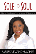 Sole to Soul: How to Identify Your Soul Purpose and Monetize It