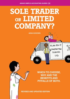 Sole Trader or Limited Company?: Which to choose, why and the benefits and pitfalls of both - Goodwin, Anna