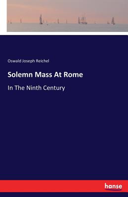 Solemn Mass At Rome: In The Ninth Century - Reichel, Oswald Joseph