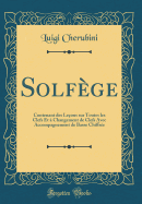 Solfge: Contenant des Leons sur Toutes les Clefs Et  Changement de Clefs Avec Accompagnement de Basse Chiffre (Classic Reprint)