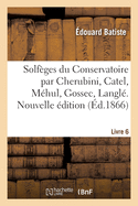 Solf?ges du Conservatoire par Cherubini, Catel, M?hul, Gossec, Langl?. Nouvelle ?dition. Livre 6