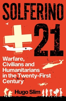 Solferino 21: Warfare, Civilians and Humanitarians in the Twenty-First Century - Slim, Hugo
