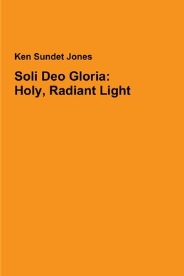 Soli Deo Gloria: Holy, Radiant Light - Jones, Ken Sundet