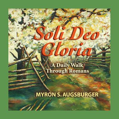 Soli Deo Gloria Walk Through Romans: A Daily Walk Through Romans - Augsburger, Myron S