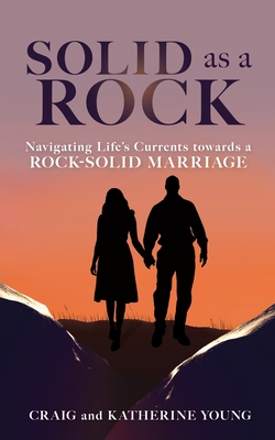 Solid as a Rock: Navigating Life's Currents towards a Rock-Solid Marriage - Young, Craig, and Young, Katherine