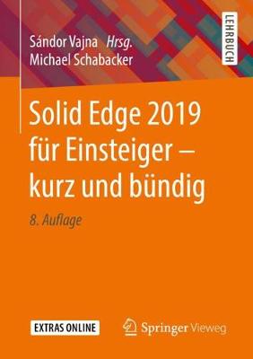 Solid Edge 2019 F?r Einsteiger - Kurz Und B?ndig - Vajna, Sndor (Editor), and Schabacker, Michael