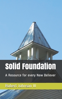 Solid Foundation: A Resource for every New Believer - Johnson, Robert, III