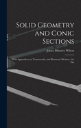 Solid Geometry and Conic Sections: With Appendices on Transversals, and Harmonic Division; for The