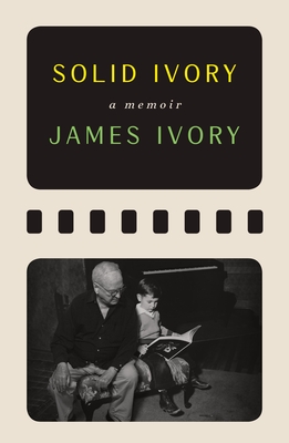 Solid Ivory: Memoirs - Ivory, James, and Cameron, Peter (Editor)