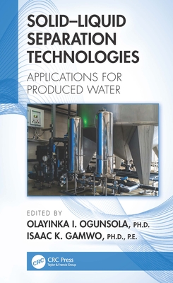 Solid-Liquid Separation Technologies: Applications for Produced Water - Ogunsola, Olayinka I (Editor), and Gamwo, Isaac K (Editor)