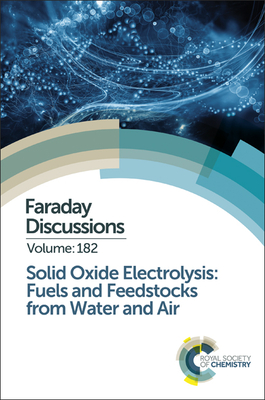 Solid Oxide Electrolysis: Fuels and Feedstocks from Water and Air: Faraday Discussion 182 - Royal Society of Chemistry
