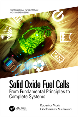 Solid Oxide Fuel Cells: From Fundamental Principles to Complete Systems - Maric, Radenka, and Mirshekari, Gholamreza