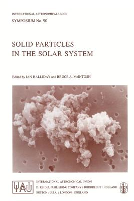 Solid Particles in the Solar System - Halliday, I (Editor), and McIntosh, B a (Editor)