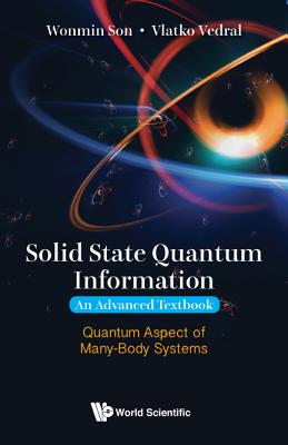 Solid State Quantum Information -- An Advanced Textbook: Quantum Aspect of Many-Body Systems - Son, Wonmin, and Vedral, Vlatko